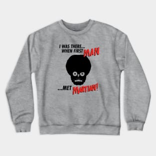 I was there.. when first man... met martian Crewneck Sweatshirt